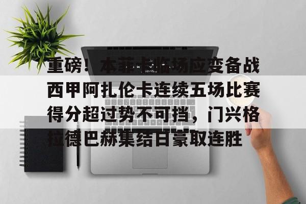 九游体育官网入口-重磅！本菲卡临场应变备战西甲阿扎伦卡连续五场比赛得分超过势不可挡，门兴格拉德巴赫集结日豪取连胜